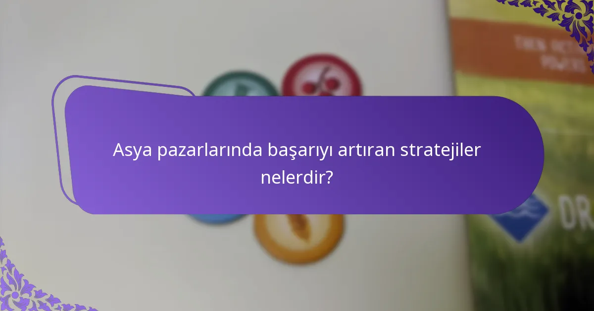 Asya pazarlarında başarıyı artıran stratejiler nelerdir?