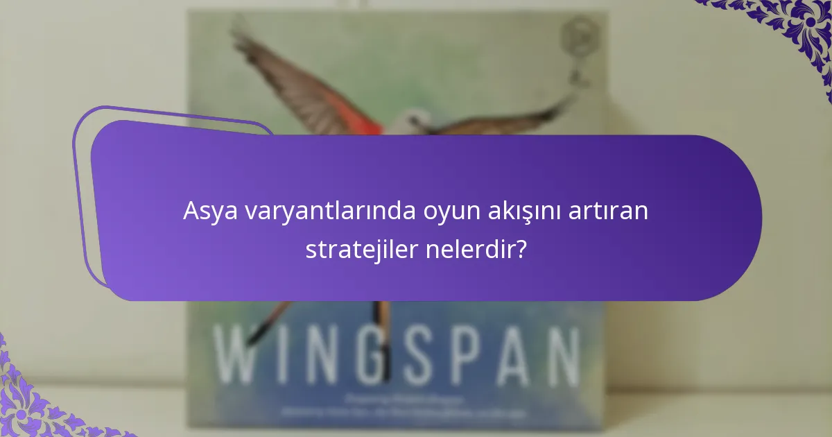 Asya varyantlarında oyun akışını artıran stratejiler nelerdir?