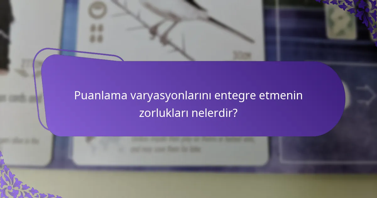 Puanlama varyasyonlarını entegre etmenin zorlukları nelerdir?